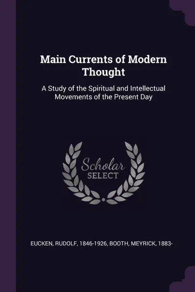 Обложка книги Main Currents of Modern Thought. A Study of the Spiritual and Intellectual Movements of the Present Day, Rudolf Eucken, Meyrick Booth