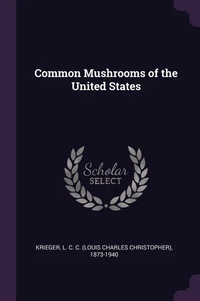 Обложка книги Common Mushrooms of the United States, L C. C. 1873-1940 Krieger