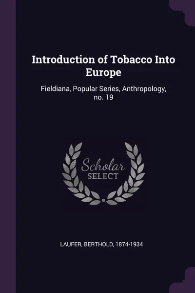 Обложка книги Introduction of Tobacco Into Europe. Fieldiana, Popular Series, Anthropology, no. 19, Berthold Laufer