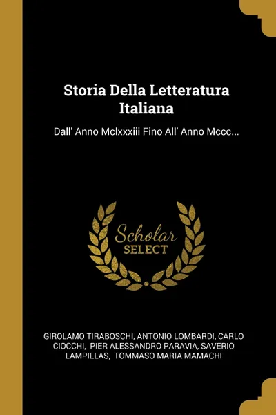 Обложка книги Storia Della Letteratura Italiana. Dall' Anno Mclxxxiii Fino All' Anno Mccc..., Girolamo Tiraboschi, Antonio Lombardi, Carlo Ciocchi