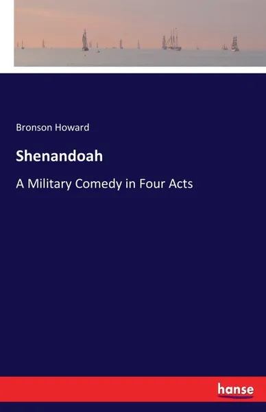 Обложка книги Shenandoah. A Military Comedy in Four Acts, Bronson Howard