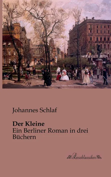 Обложка книги Der Kleine. Ein Berliner Roman in drei Buchern, Johannes Schlaf