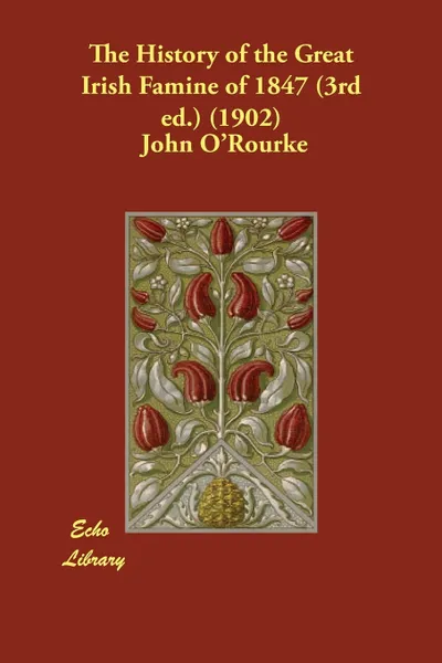 Обложка книги The History of the Great Irish Famine of 1847 (3rd ed.) (1902), John O'Rourke