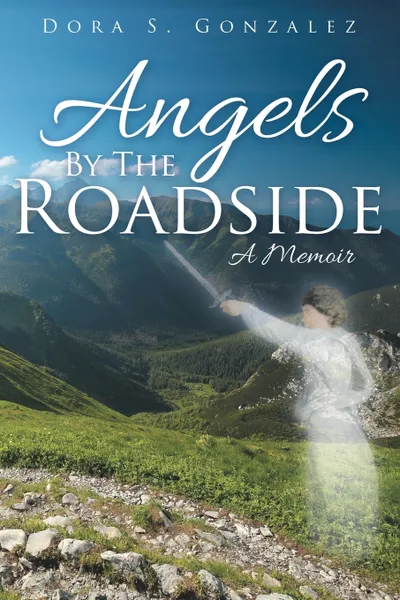 Обложка книги Angels By The Roadside. A Memoir, Dora S. Gonzalez