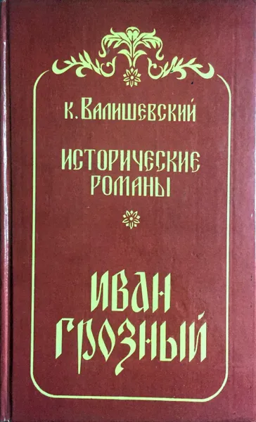 Обложка книги Иван Грозный. Исторические романы, Валишевский Казимир Феликсович