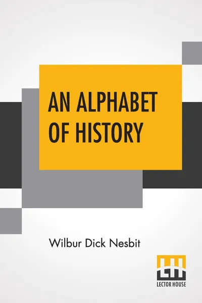 Обложка книги An Alphabet Of History, Wilbur Dick Nesbit