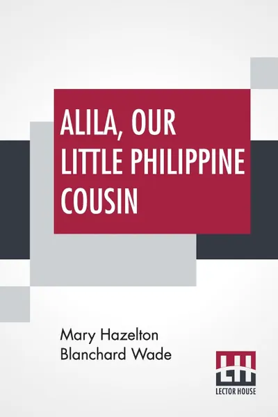 Обложка книги Alila, Our Little Philippine Cousin, Mary Hazelton Blanchard Wade