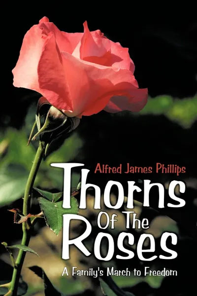 Обложка книги Thorns of the Roses. A Family's March to Freedom, Alfred James Phillips