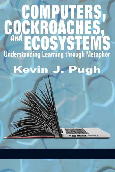 Обложка книги Computers, Cockroaches, and Ecosystems. Understanding Learning through Metaphor, Kevin J. Pugh