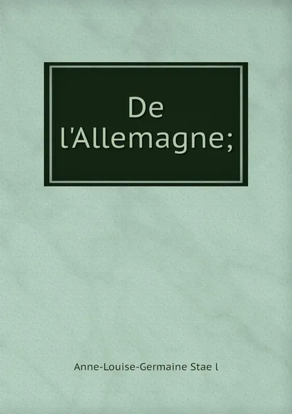 Обложка книги De l'Allemagne;, Anne-Louise-Germaine Staël