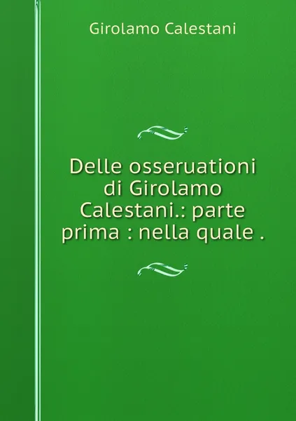 Обложка книги Delle osseruationi di Girolamo Calestani.: parte prima : nella quale ., Girolamo Calestani