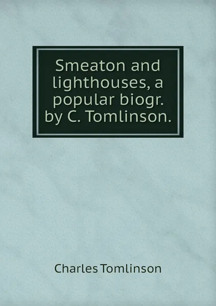 Обложка книги Smeaton and lighthouses, a popular biogr. by C. Tomlinson., Charles Tomlinson