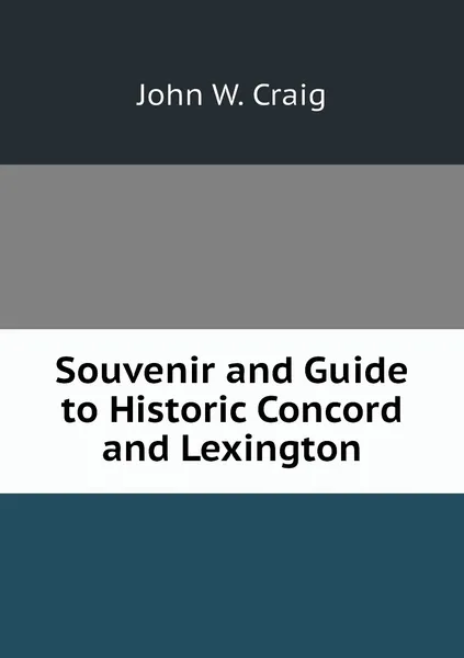 Обложка книги Souvenir and Guide to Historic Concord and Lexington, John W. Craig