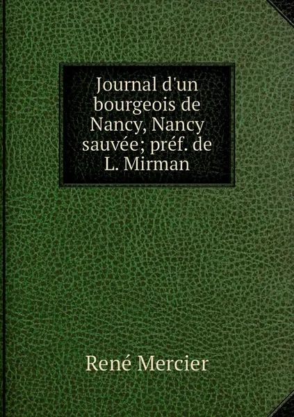 Обложка книги Journal d'un bourgeois de Nancy, Nancy sauvee; pref. de L. Mirman, René Mercier