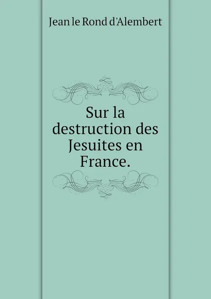 Обложка книги Sur la destruction des Jesuites en France., Jean le Rond d'Alembert