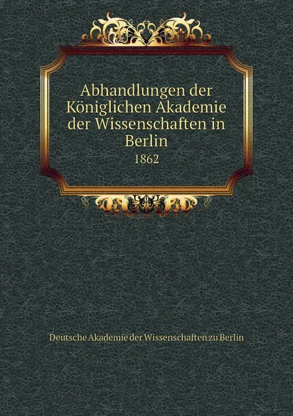 Обложка книги Abhandlungen der Koniglichen Akademie der Wissenschaften in Berlin. 1862, Deutsche Akademie der Wissenschaften zu Berlin