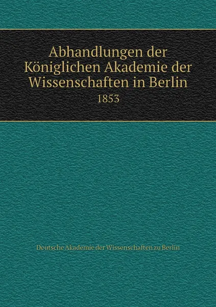 Обложка книги Abhandlungen der Koniglichen Akademie der Wissenschaften in Berlin. 1853, Deutsche Akademie der Wissenschaften zu Berlin