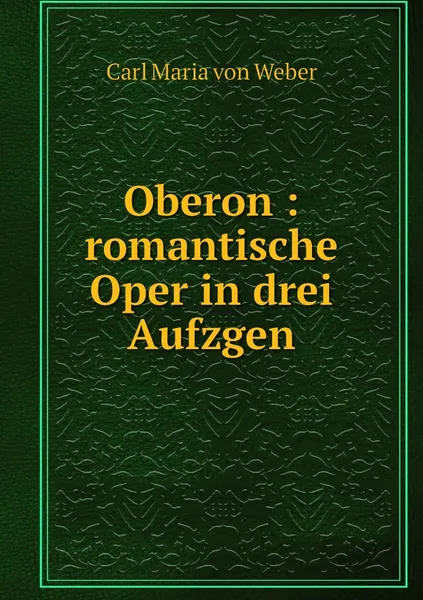 Обложка книги Oberon : romantische Oper in drei Aufzgen, Carl Maria von Weber