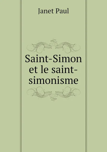 Обложка книги Saint-Simon et le saint-simonisme, Janet Paul