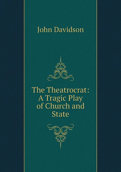 Обложка книги The Theatrocrat: A Tragic Play of Church and State, John Davidson