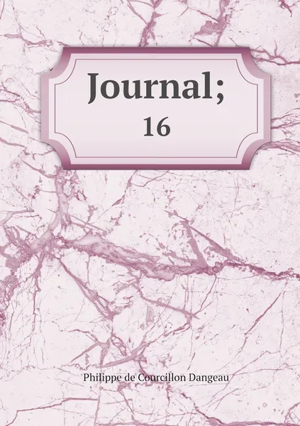 Обложка книги Journal;. 16, Philippe de Courcillon Dangeau