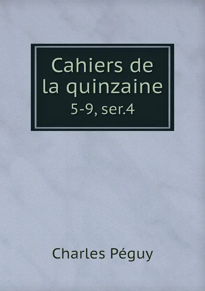 Обложка книги Cahiers de la quinzaine. 5-9, ser.4, Charles Péguy