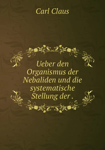 Обложка книги Ueber den Organismus der Nebaliden und die systematische Stellung der ., Carl Claus