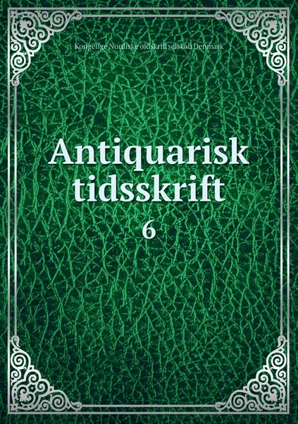 Обложка книги Antiquarisk tidsskrift. 6, Kongelige Nordiske oldskriftselskab Denmark