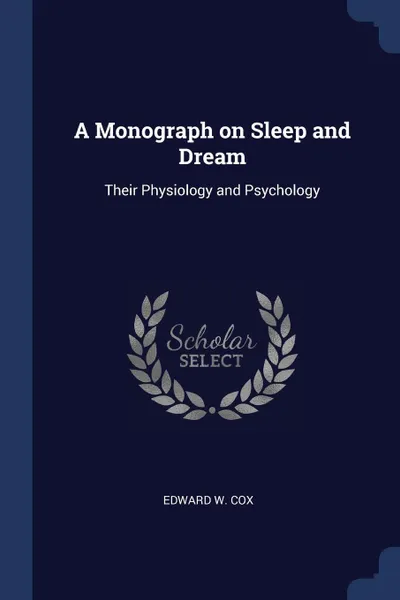 Обложка книги A Monograph on Sleep and Dream. Their Physiology and Psychology, Edward W. Cox