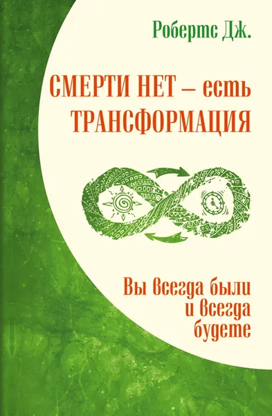 Обложка книги Смерти нет есть трансформация. Вы всегда были и всегда будете, Робертс Дж.