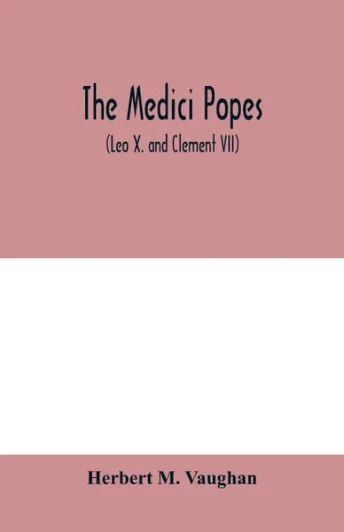 Обложка книги The Medici popes. (Leo X. and Clement VII), Herbert M. Vaughan