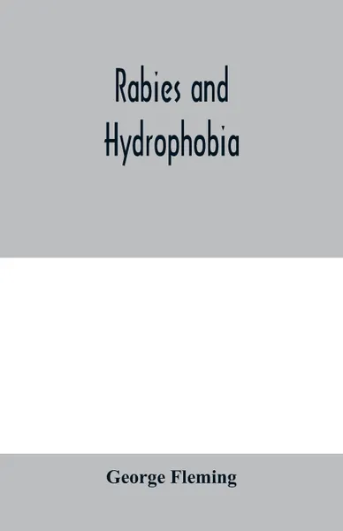 Обложка книги Rabies and hydrophobia. their history, nature, causes, symptoms, and prevention, George Fleming