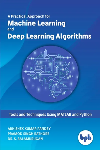 Обложка книги A Practical Approach for Machine Learning and Deep Learning Algorithms, Abhishek Kumar Pandey, Pramod Singh Rathore, S. Dr. Balamurugan