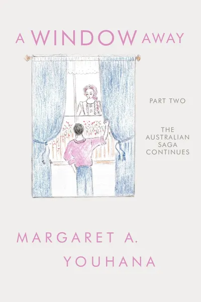 Обложка книги A Window Away. The Australian Saga Continues: Part 2, A. Youhana Margaret a. Youhana, Margaret a. Youhana