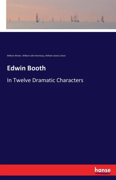 Обложка книги Edwin Booth. In Twelve Dramatic Characters, William James Linton, William Winter, William John Hennessy