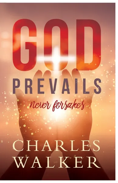 Обложка книги God Prevails. Never Forsakes, Charles  R Walker