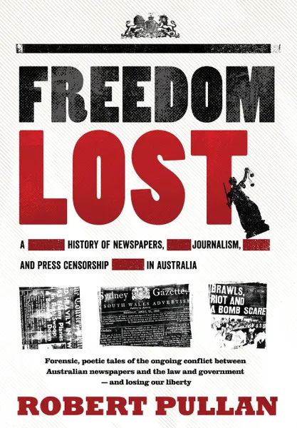 Обложка книги Freedom Lost. A history of newspapers, journalism and press censorship in Australia, Robert Pullan