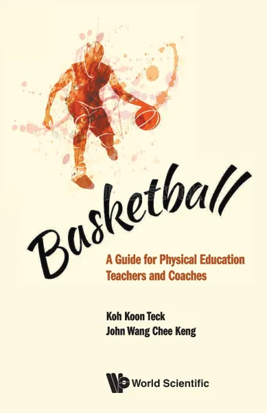 Обложка книги Basketball. A Guide for Physical Education Teachers and Coaches, Koon Teck Koh, John Chee Keng Wang, TBD