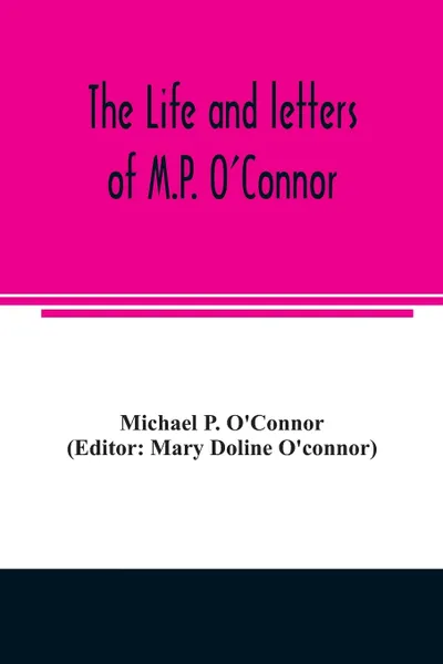 Обложка книги The life and letters of M.P. O'Connor, Michael P. O'Connor