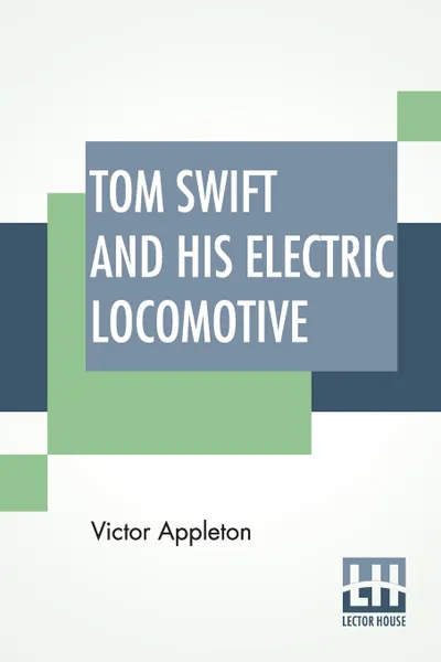 Обложка книги Tom Swift And His Electric Locomotive. Or Two Miles A Minute On The Rails, Victor Appleton