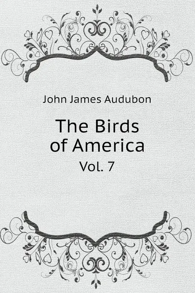 Обложка книги The Birds of America. Vol. 7, John James Audubon