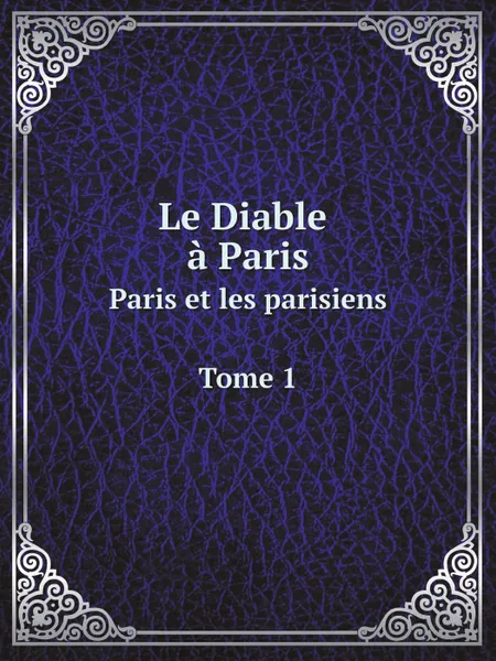 Обложка книги Le Diable a Paris: Paris et les parisiens. Tome 1, George Sand, Théophile Lavallée, Paul Gavarni