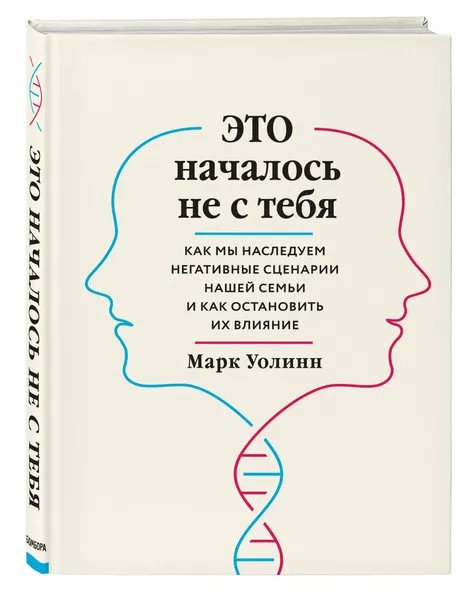 Обложка книги Это началось не с тебя. Как мы наследуем негативные сценарии нашей семьи и как остановить их влияние, Уолинн Марк