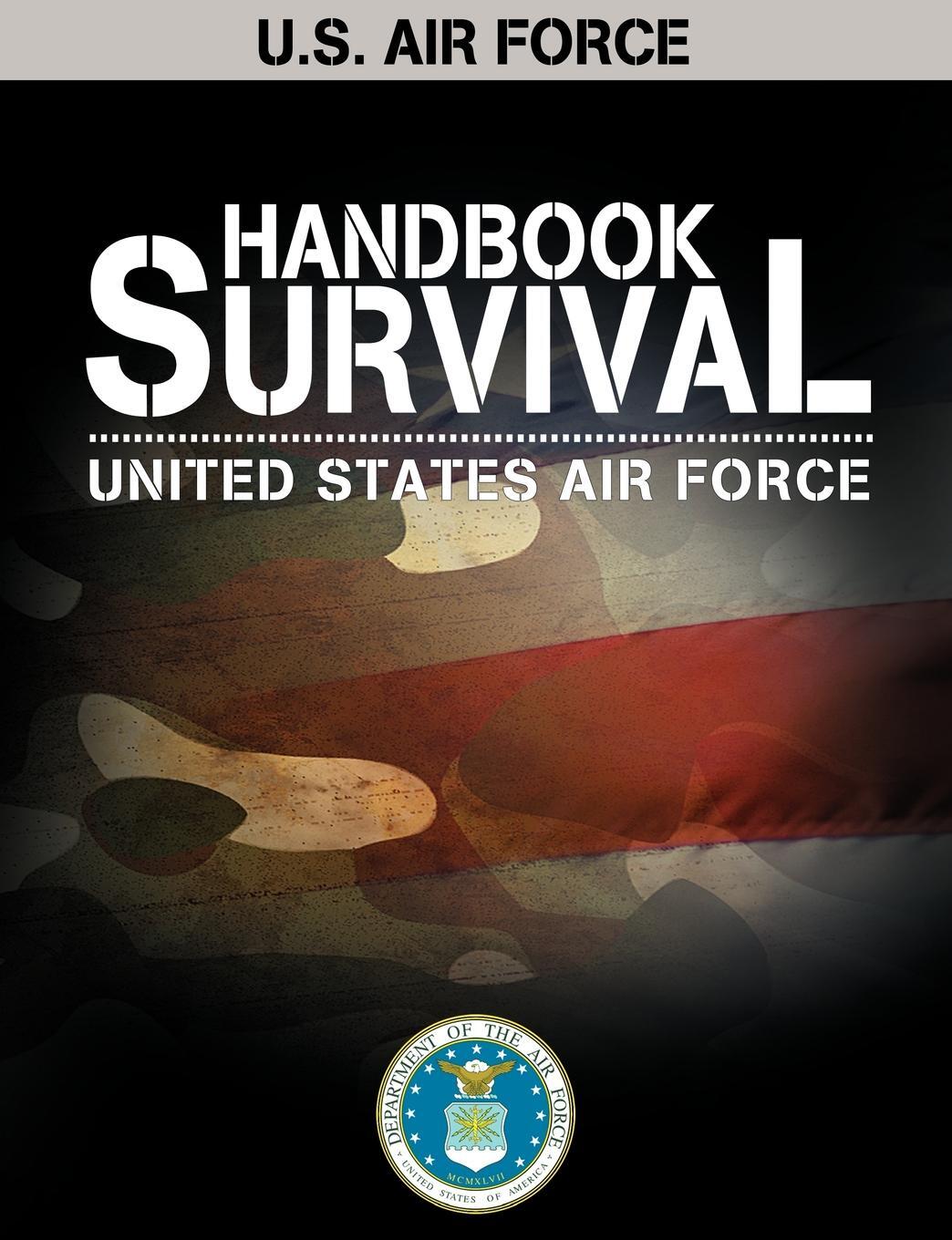 U.S. Air Force Survival Handbook. United States Air Force, United States U.S. Air Force Survival Handbook. United States Air Force, United States