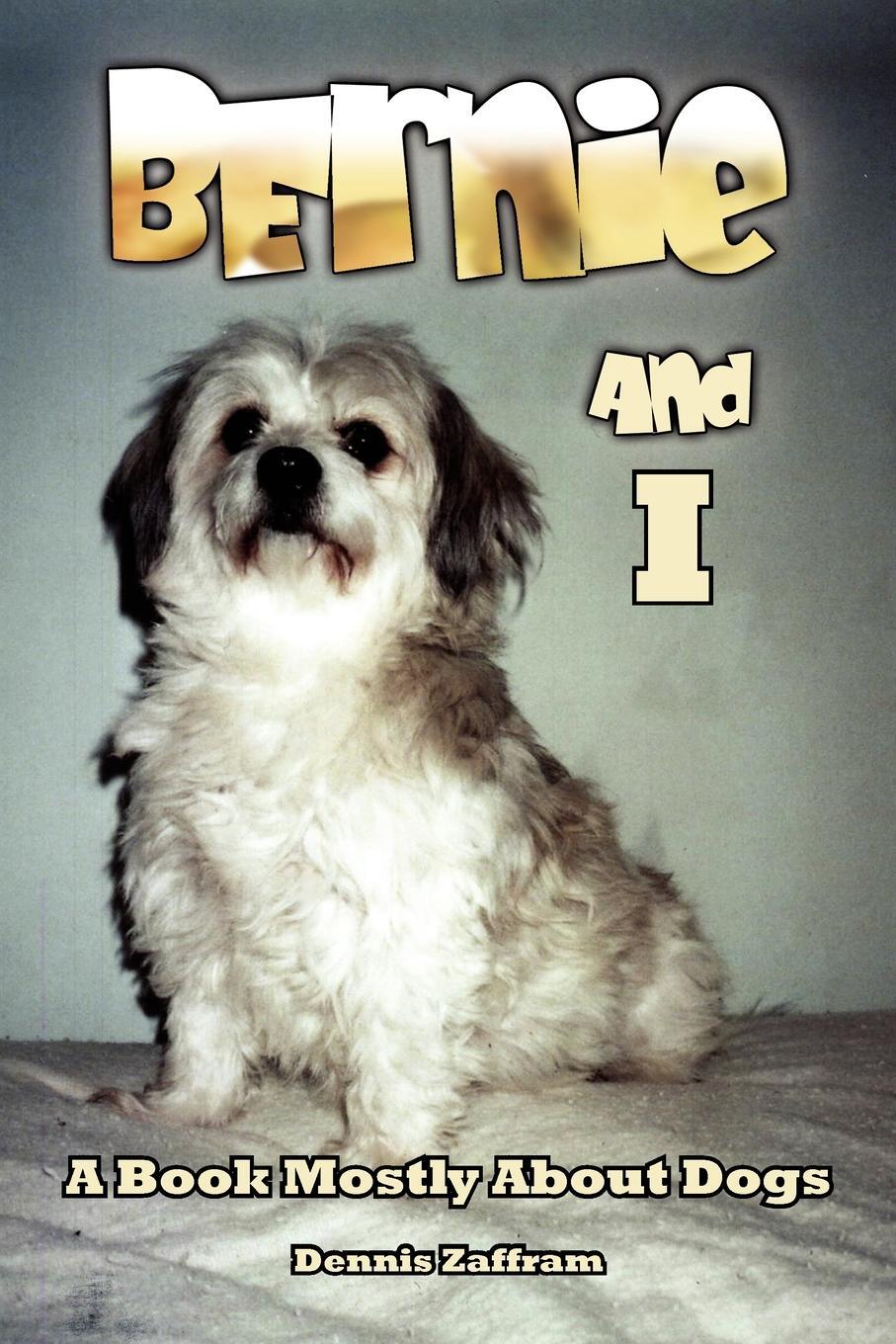 Bernie and I. Dennis Zaffram Bernie and I. Dennis Zaffram