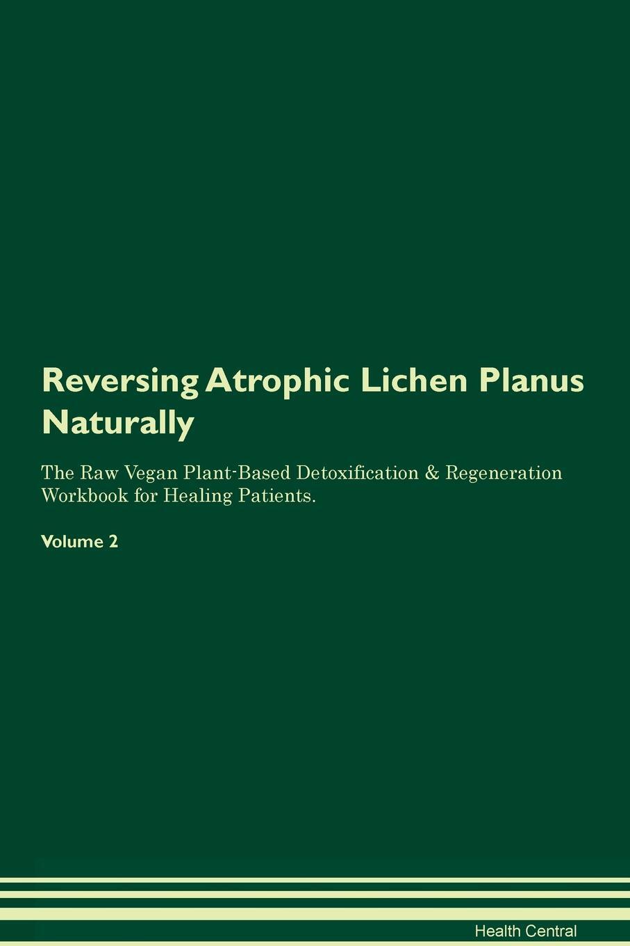 фото Reversing Atrophic Lichen Planus Naturally The Raw Vegan Plant-Based Detoxification & Regeneration Workbook for Healing Patients. Volume 2
