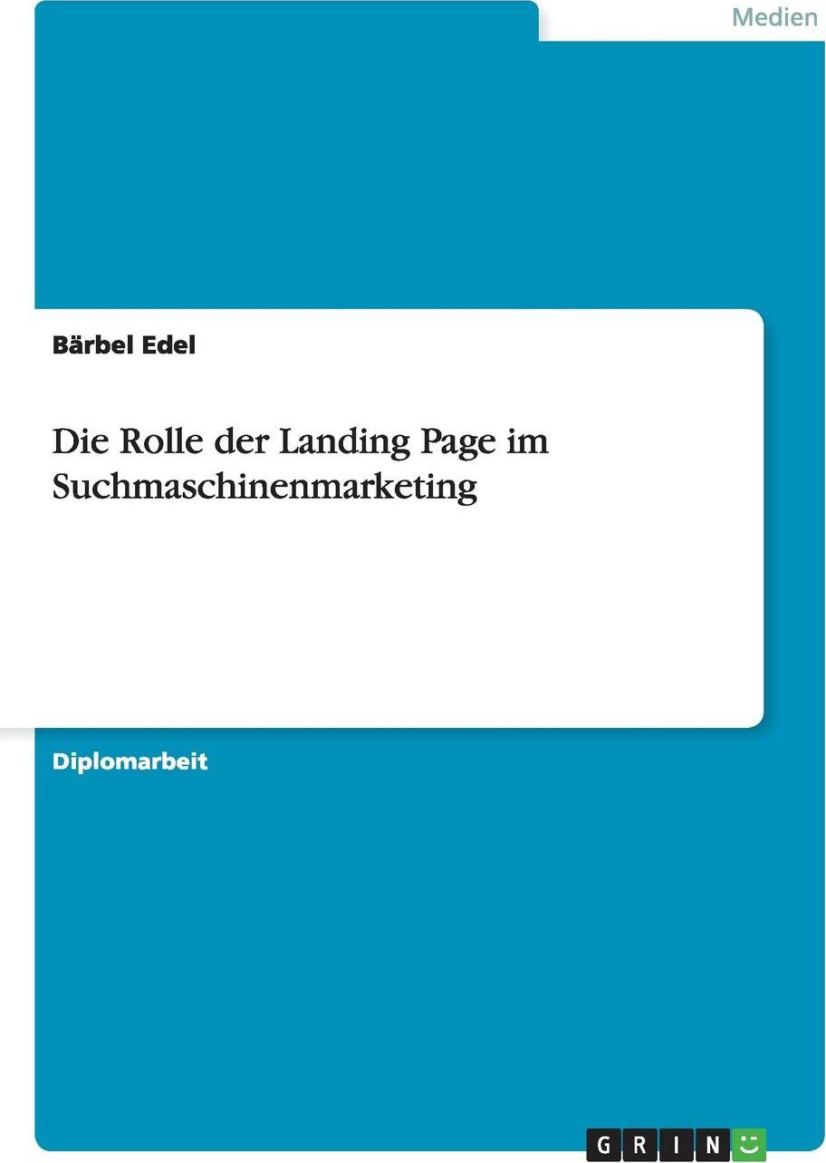 Die Rolle der Landing Page im Suchmaschinenmarketing. B?rbel Edel Die Rolle der Landing Page im Suchmaschinenmarketing. B?rbel Edel