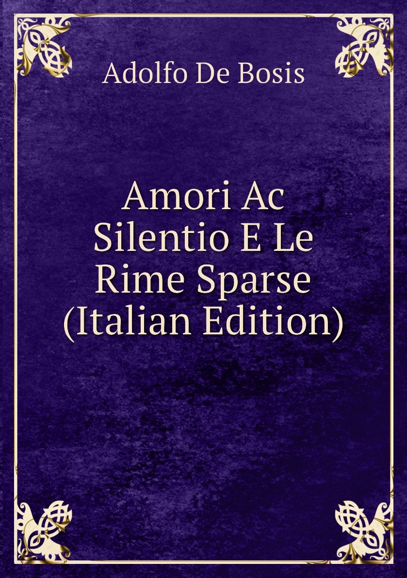 Amori Ac Silentio E Le Rime Sparse (Italian Edition)