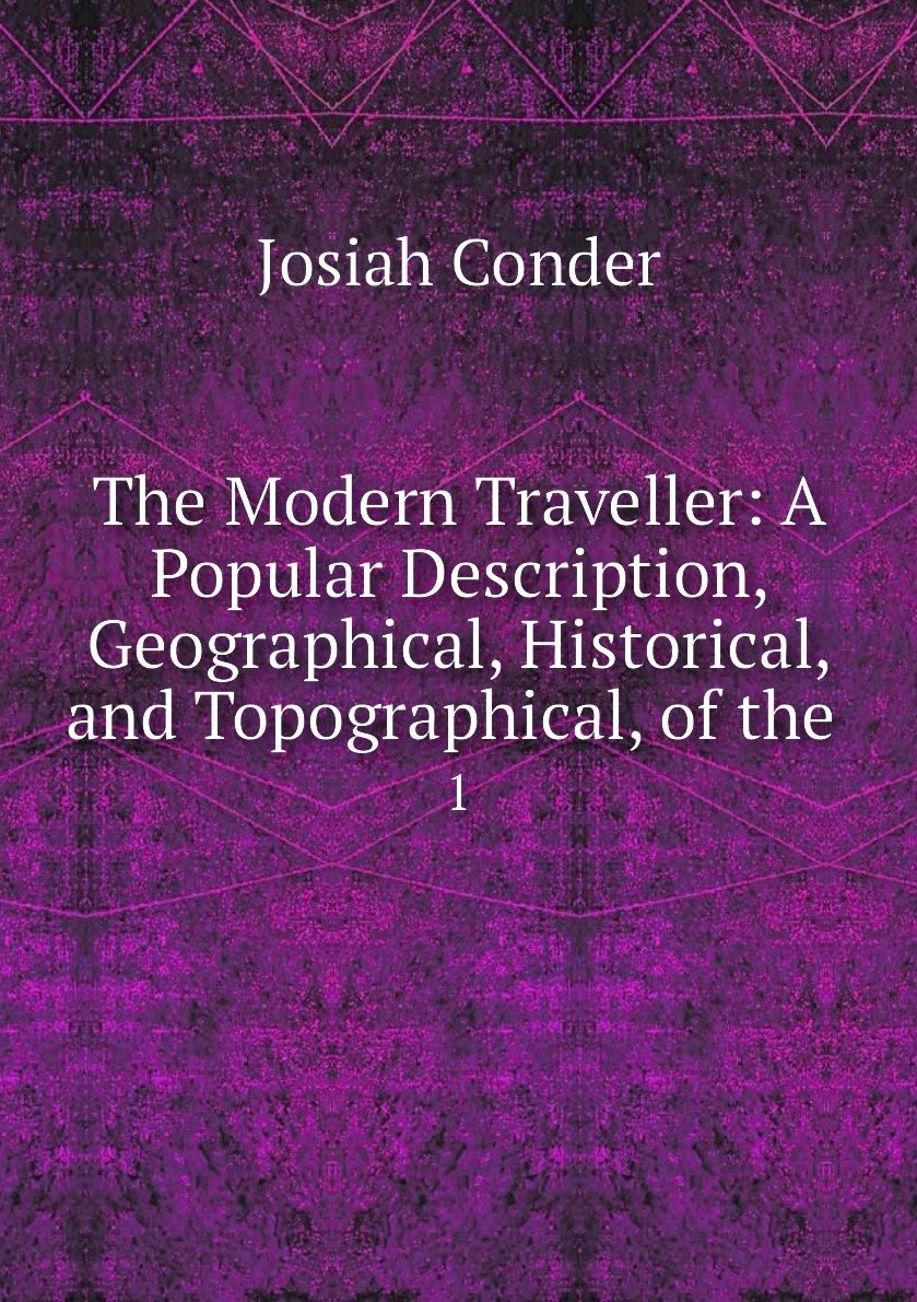 The Modern Traveller: A Popular Description, Geographical, Historical, and  Topographical, of the . 1 - купить с доставкой по выгодным ценам в  интернет-магазине OZON (151074609)