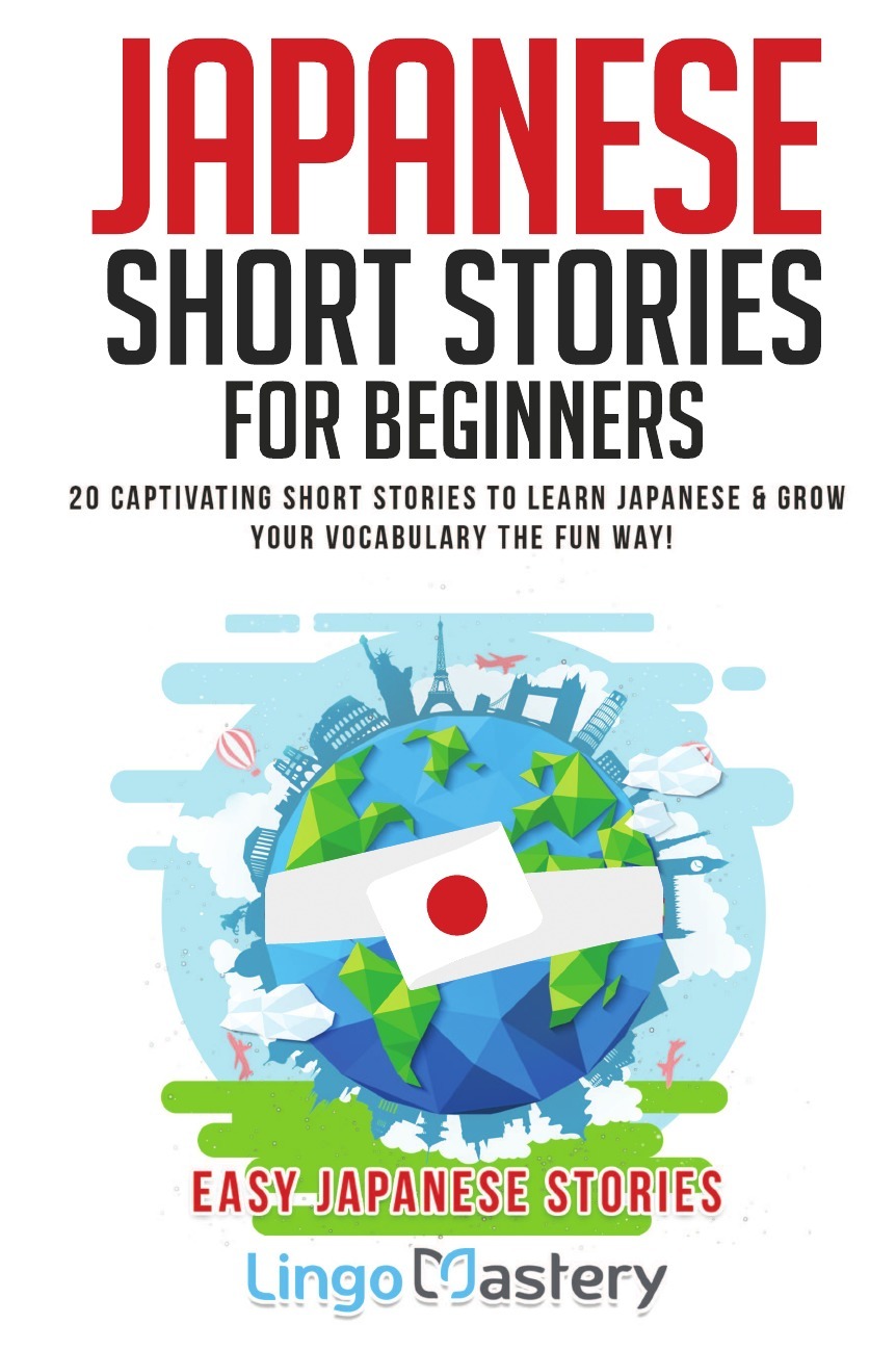 JapaneseShortStoriesforBeginners.20CaptivatingShortStoriestoLearnJapanese&GrowYourVocabularytheFunWay!